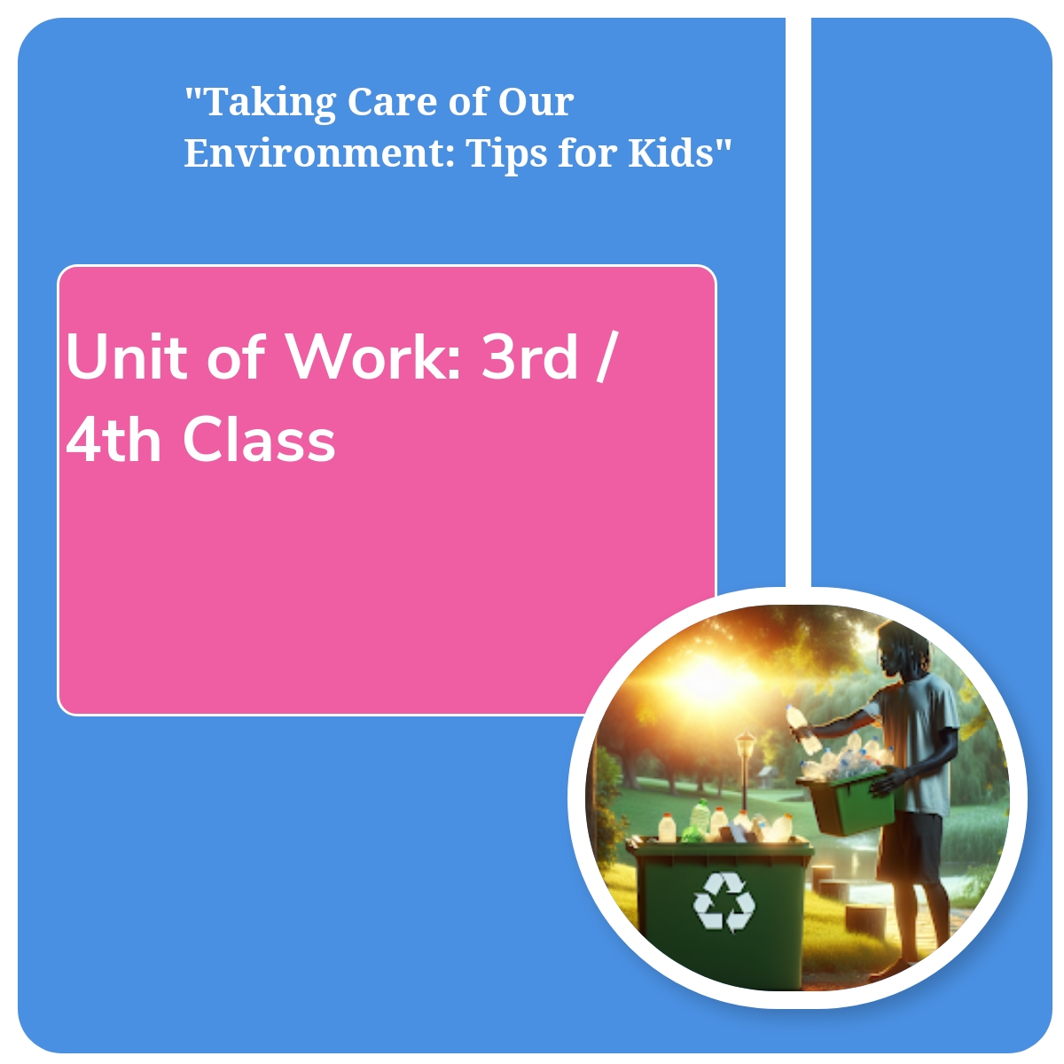 Unit of Work (3rd / 4th Class): "Taking Care of Our Environment: Tips for Kids"