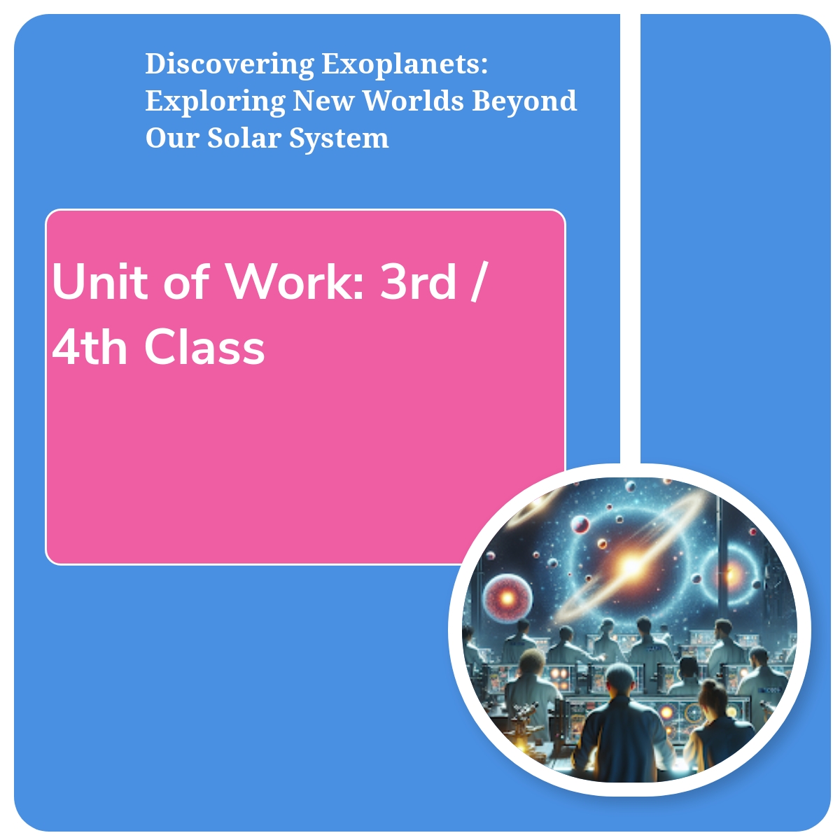 Unit of Work (3rd / 4th Class): Discovering Exoplanets: Exploring New Worlds Beyond Our Solar System