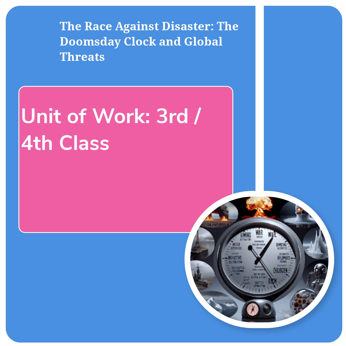 Unit of Work (3rd / 4th Class): The Race Against Disaster: The Doomsday Clock and Global Threats